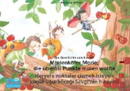 Обложка книги Die Geschichte vom kleinen Marienkäfer Marie, die überall Punkte malen wollte. Deutsch-Türkisch. / Heryere noktalar çizmek isteyen küçük uğurböceği Sevgi'nin hikayesi. Almanca-Türkçe., Wolfgang Wilhelm