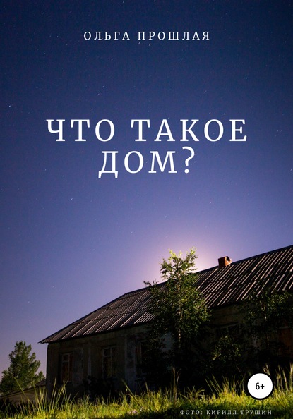 Что такое дом? - Ольга Прошлая