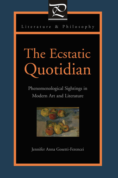 Jennifer Anna Gosetti-Ferencei - The Ecstatic Quotidian