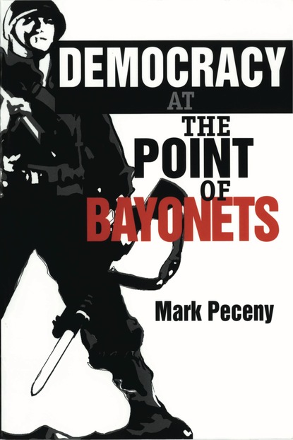 Mark Peceny - Democracy at the Point of Bayonets