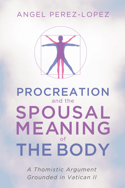 Angel Perez-Lopez - Procreation and the Spousal Meaning of the Body