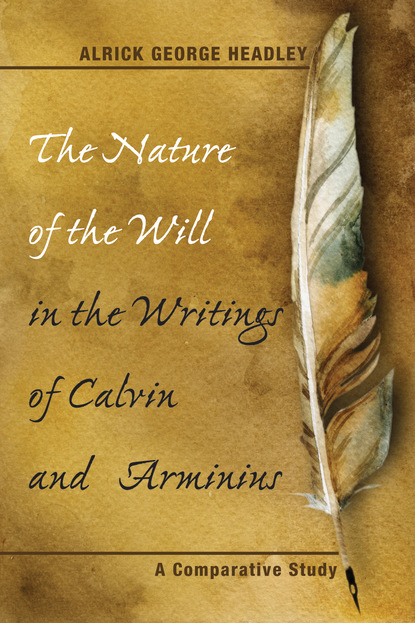 Alrick George Headley — The Nature of the Will in the Writings of Calvin and Arminius