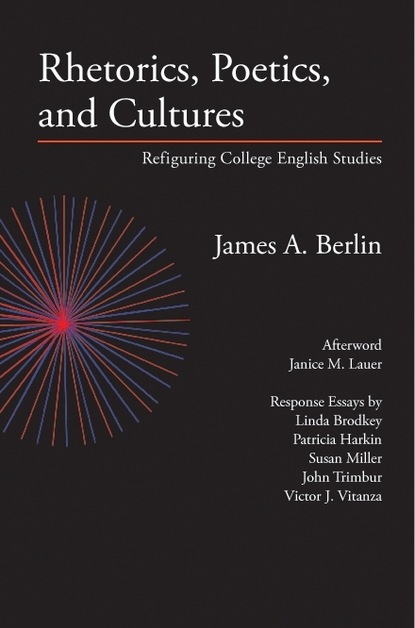 James A. Berlin - Rhetorics, Poetics, and Cultures