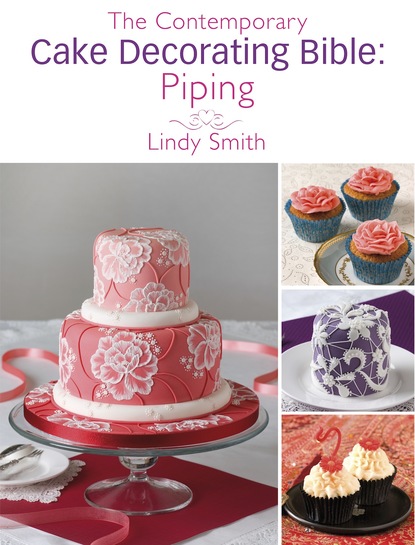 Lindy Smith — The Contemporary Cake Decorating Bible: Piping