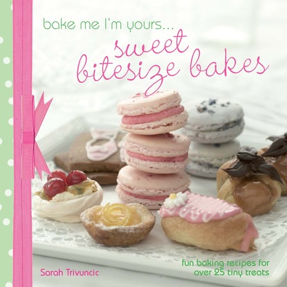 Sarah Trivuncic — A taste of... Bake Me I'm Yours... Sweet Bitesize Bakes