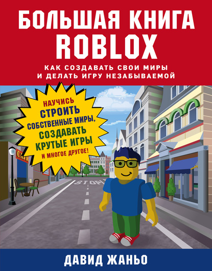 Давид Жаньо - Большая книга Roblox. Как создавать свои миры и делать игру незабываемой
