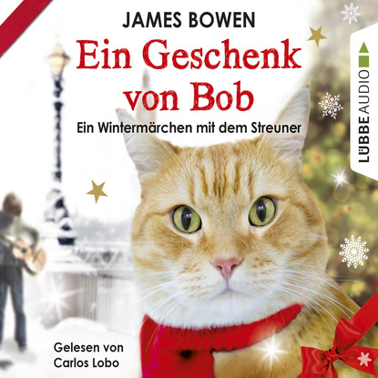 Джеймс Боуэн - Ein Geschenk von Bob - Ein Wintermärchen mit dem Streuner (Ungekürzt)
