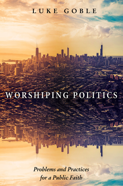 Luke J. Goble - Worshiping Politics