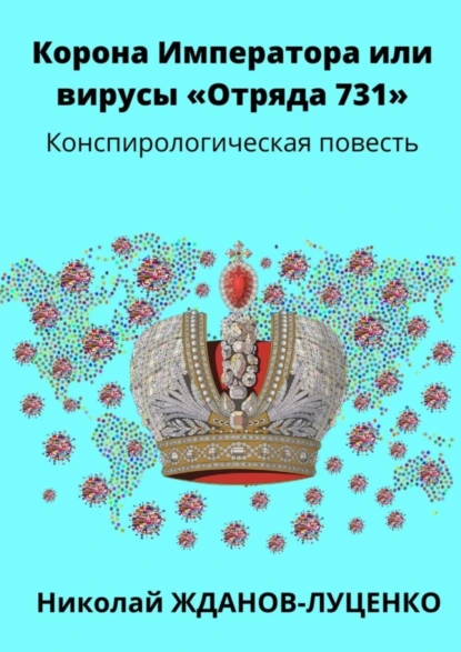 Обложка книги Корона Императора, или Вирусы «Отряда 731». Конспирологическая повесть, Николай Иванович Жданов-Луценко