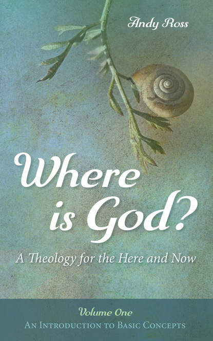 Andy Ross — Where is God?: A Theology for the Here and Now, Volume One