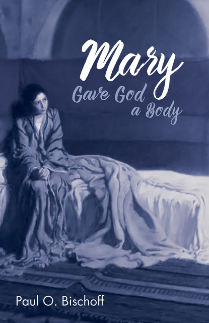 Paul O. Bischoff — Mary Gave God a Body