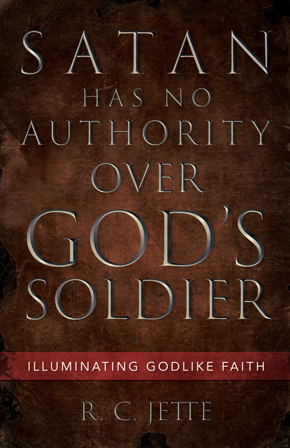 R. C. Jette — Satan Has No Authority Over God’s Soldier