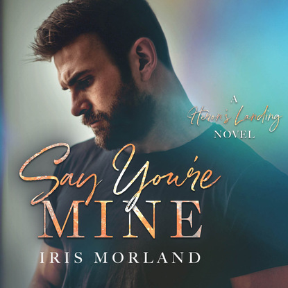 Say You're Mine - Heron's Landing, Book 1 (Unabridged) - Iris Morland