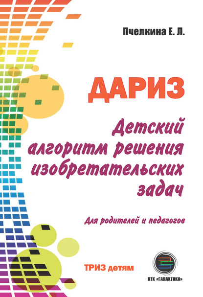 Детский алгоритм решения изобретательских задач (ДАРИЗ) (Е. Л. Пчелкина). 2018г. 