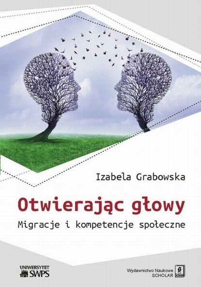 Izabela Grabowska - Otwierając głowy. Migracje i kompetencje społeczne