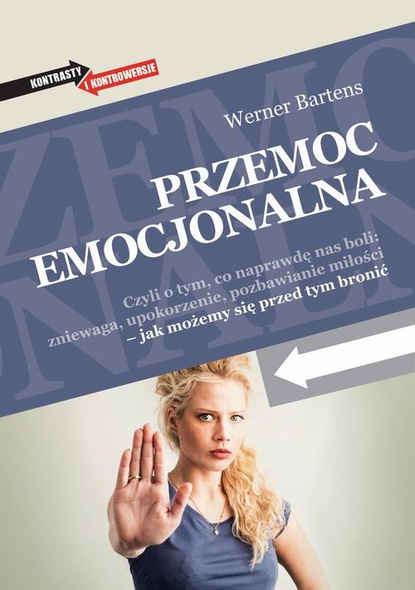 Werner Bartens - Przemoc emocjonalna. Czyli o tym, co naprawdę nas boli: zniewaga, upokorzenie, pozbawianie miłości - jak możemy się przed tym bronić