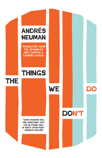 Andres  Neuman - The Things We Don't Do