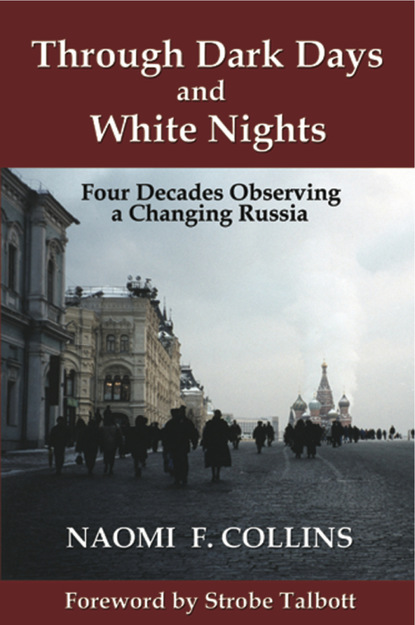 Naomi F. Collins - Through Dark Days and White Nights: Four Decades Observing a Changing Russia