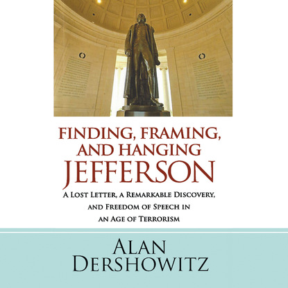 

Finding, Framing, and Hanging Jefferson - A Lost Letter, a Remarkable Discovery, and Freedom of Speech in an Age of Terrorism (Unabridged)