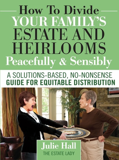 Julie Ph.D. Hall — How to Divide Your Family's Estate and Heirlooms Peacefully & Sensibly