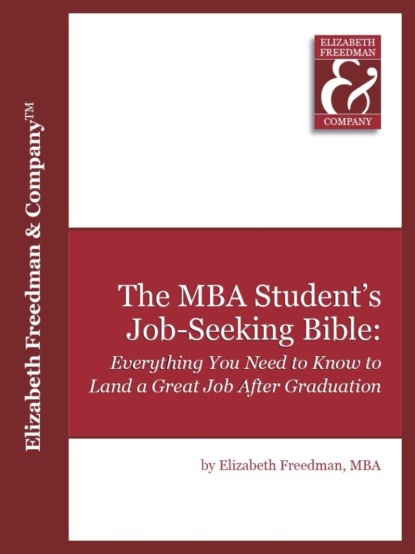 Elizabeth Ph.D. Freedman - The MBA Student's Job Seeking Bible: Everything You Need to Know to Land a Great Job by Graduation