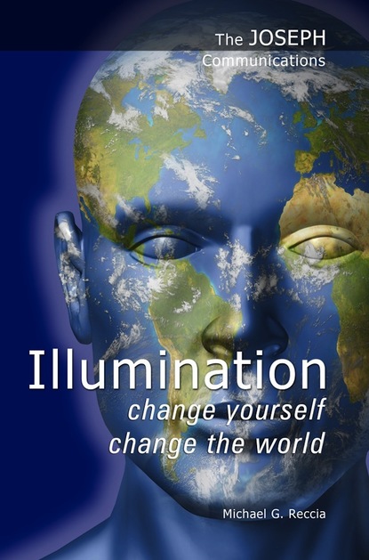 Michael G. Reccia — The Joseph Communications: Illumination - Change Yourself; Change the World