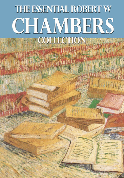 Robert W. Chambers - The Essential Robert W. Chambers Collection