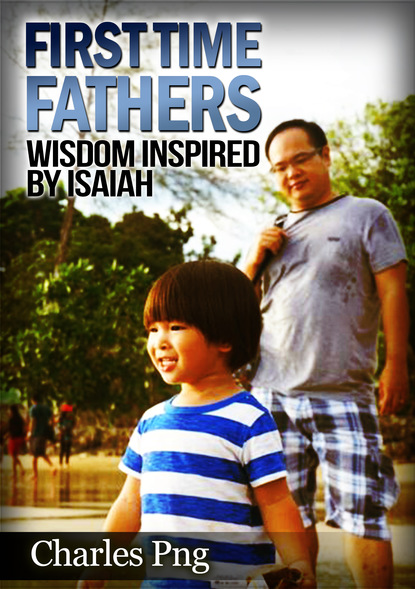 Charles Png — First Time Fathers:  Wisdom Inspired by Isaiah