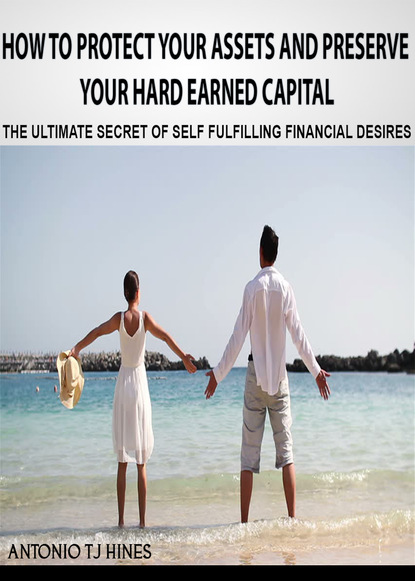 Antonio TJ Hines - How to Protect Your Assets and Preserve Your Hard Earned Capital