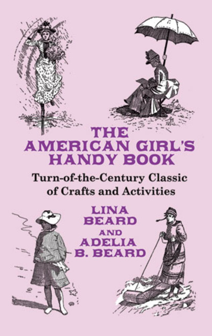 Adelia B. Beard - The American Girl's Handy Book