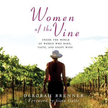 Deborah Brenner — Women of the Vine - Inside the World of Women Who Make, Taste, and Enjoy Wine (Unabridged)