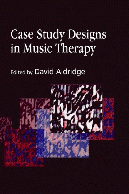 Группа авторов - Case Study Designs in Music Therapy