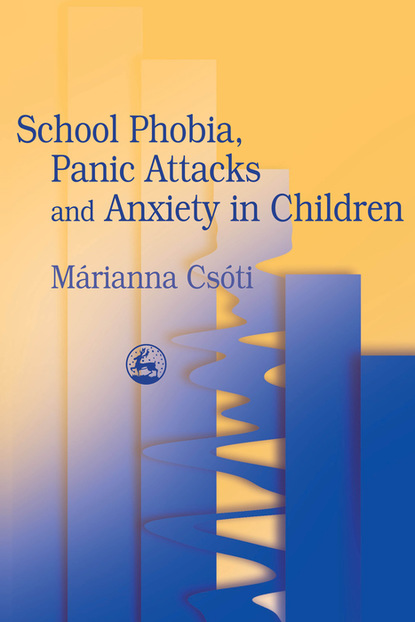 Marianna Csoti - School Phobia, Panic Attacks and Anxiety in Children