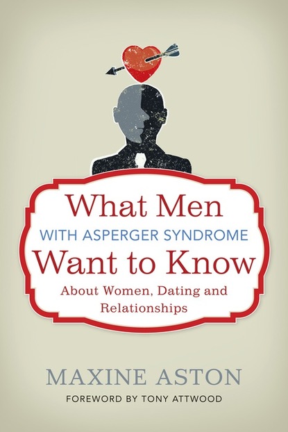 Maxine Aston - What Men with Asperger Syndrome Want to Know About Women, Dating and Relationships