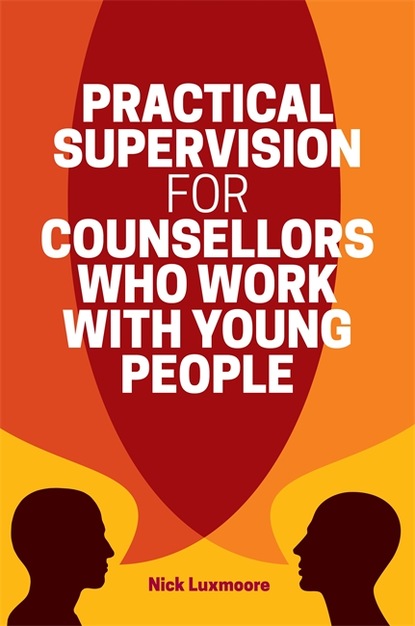 Nick Luxmoore - Practical Supervision for Counsellors Who Work with Young People