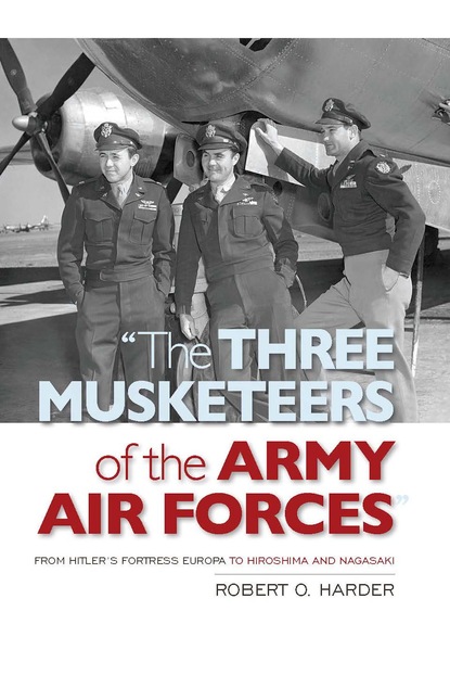 Robert O. Harder - "The Three Musketeers of the Army Air Forces"