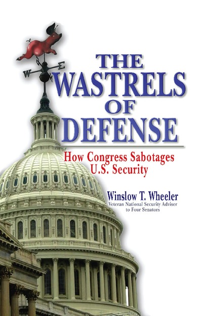 Winslow T. Wheeler - The Wastrels of Defense