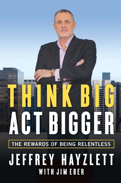 Jeffrey W. Hayzlett - Think Big, Act Bigger