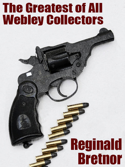 Reginald Bretnor — The Greatest of All Webley Collectors