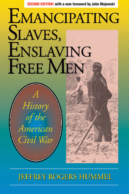 Jeffrey Hummel - Emancipating Slaves, Enslaving Free Men