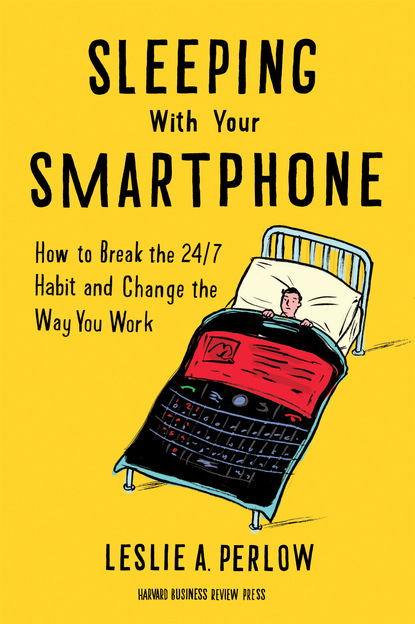 Leslie A. Perlow - Sleeping with Your Smartphone