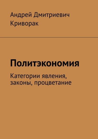 Обложка книги Политэкономия. Категории явления, законы, процветание, Андрей Дмитриевич Криворак