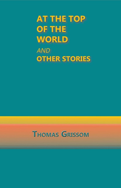 Thomas Grissom — At the Top of the World and Other Stories