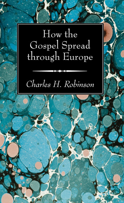 Charles H. Robinson — How the Gospel Spread through Europe