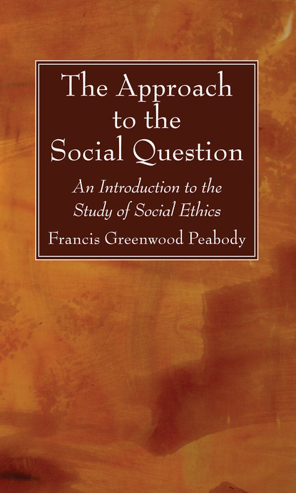 Francis Greenwood Peabody - The Approach to the Social Question