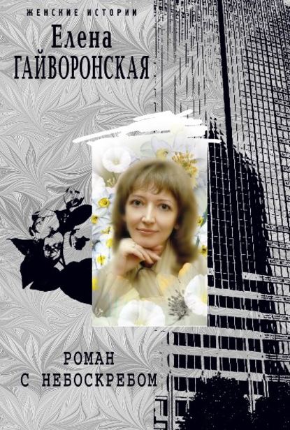 Елена Михайловна Гайворонская - Роман с небоскребом