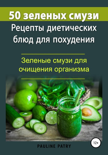 

50 зеленых смузи. Рецепты диетических блюд для похудения. Зеленые смузи для очищения организма