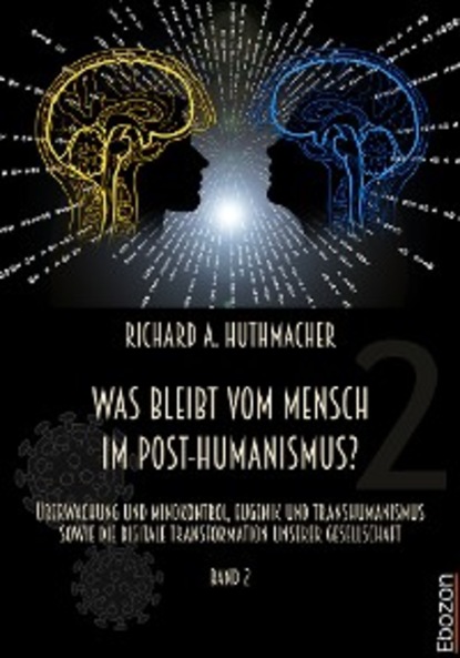 Richard A. Huthmacher - Was bleibt vom Mensch im Post-Humanismus?