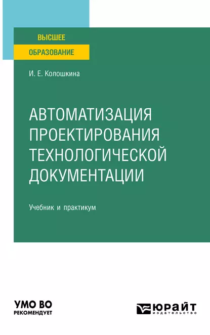 Обложка книги Автоматизация проектирования технологической документации. Учебник и практикум для вузов, Инна Евгеньевна Колошкина