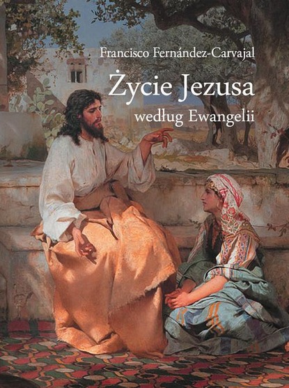 Francisco Fernández Carvajal - Życie Jezusa według Ewangelii